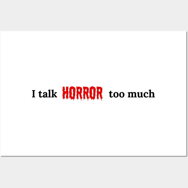 I talk HORROR too much Wall Art by Sean Chandler Talks About